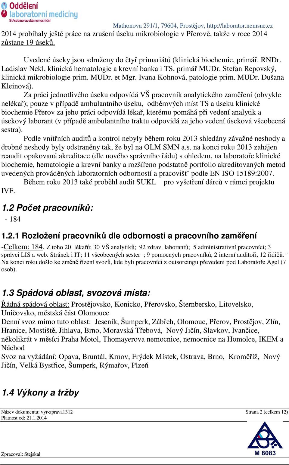 Za práci jednotlivého úseku odpovídá VŠ pracovník analytického zaměření (obvykle nelékař); pouze v případě ambulantního úseku, odběrových míst TS a úseku klinické biochemie Přerov za jeho práci