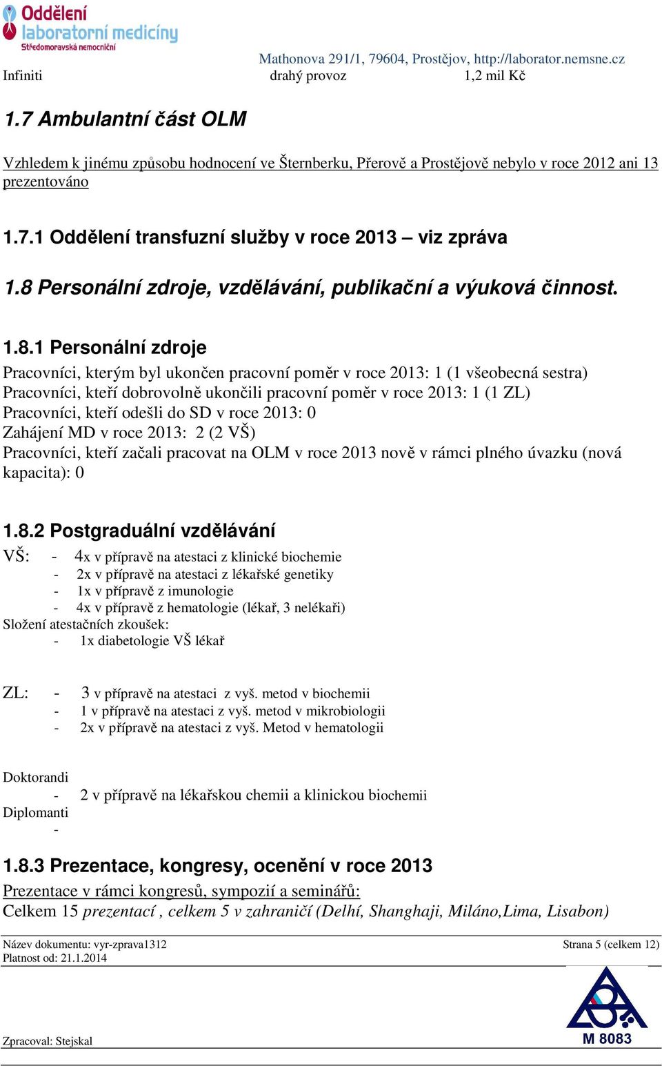 ukončili pracovní poměr v roce 2013: 1 (1 ZL) Pracovníci, kteří odešli do SD v roce 2013: 0 Zahájení MD v roce 2013: 2 (2 VŠ) Pracovníci, kteří začali pracovat na OLM v roce 2013 nově v rámci plného