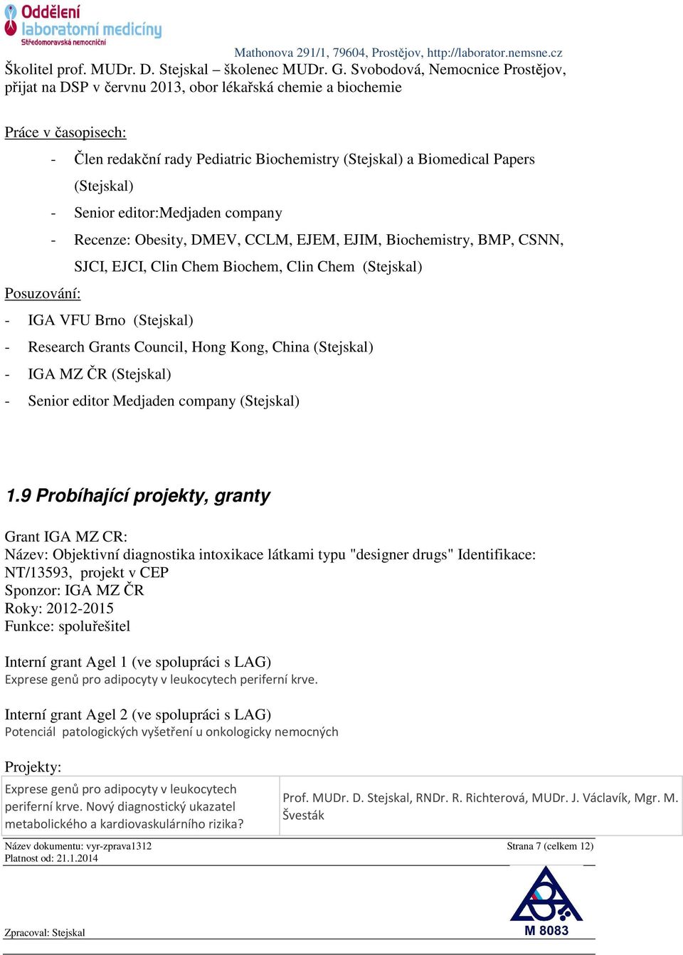- Senior editor:medjaden company - Recenze: Obesity, DMEV, CCLM, EJEM, EJIM, Biochemistry, BMP, CSNN, SJCI, EJCI, Clin Chem Biochem, Clin Chem (Stejskal) Posuzování: - IGA VFU Brno (Stejskal) -