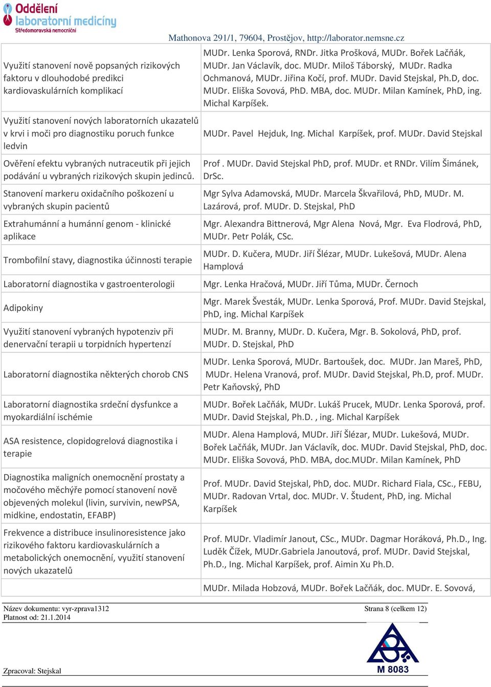 Stanovení markeru oxidačního poškození u vybraných skupin pacientů Extrahumánní a humánní genom - klinické aplikace Trombofilní stavy, diagnostika účinnosti terapie Laboratorní diagnostika v