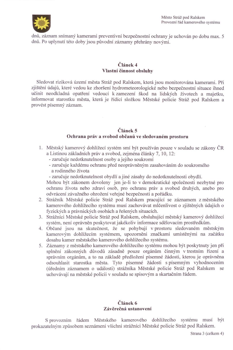 Při zjištění údajů, které vedou ke zhoršení hydrometeorologické nebo bezpečnostní situace ihned učinit neodkladná opatření vedoucí k zamezení škod na lidských životech a majetku, informovat starostku