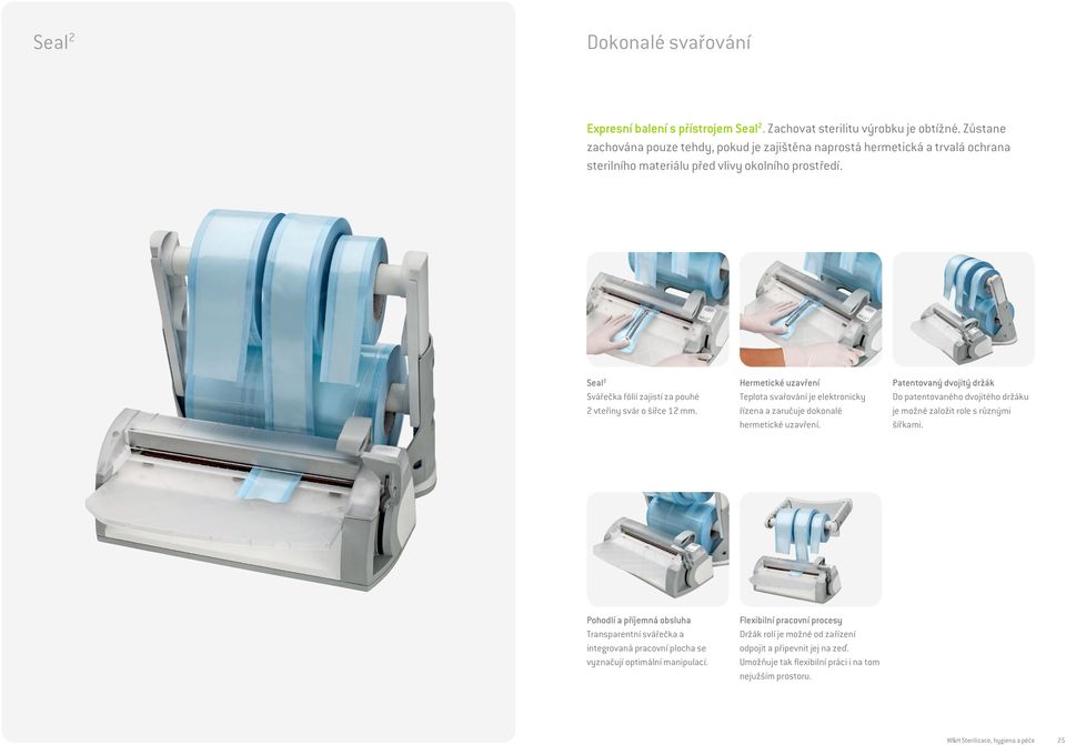 Seal 2 Svářečka fólií zajistí za pouhé 2 vteřiny svár o šířce 12 mm. Hermetické uzavření Teplota svařování je elektronicky řízena a zaručuje dokonalé hermetické uzavření.
