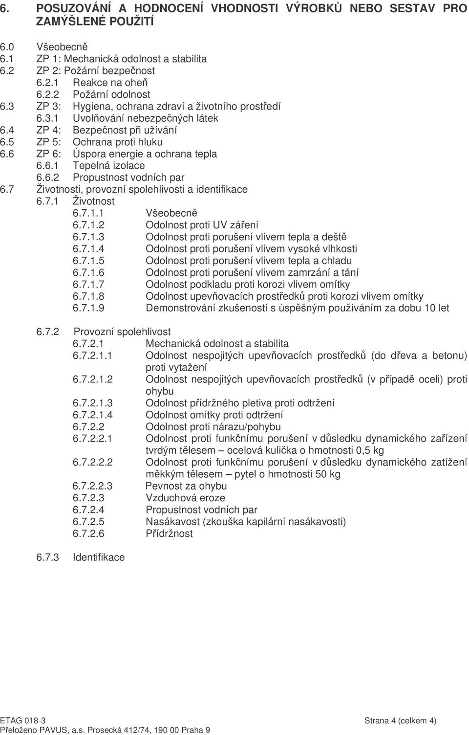 6.2 Propustnost vodních par 6.7 Životnosti, provozní spolehlivosti a identifikace 6.7.1 Životnost 6.7.1.1 Všeobecn 6.7.1.2 Odolnost proti UV záení 6.7.1.3 Odolnost proti porušení vlivem tepla a dešt 6.