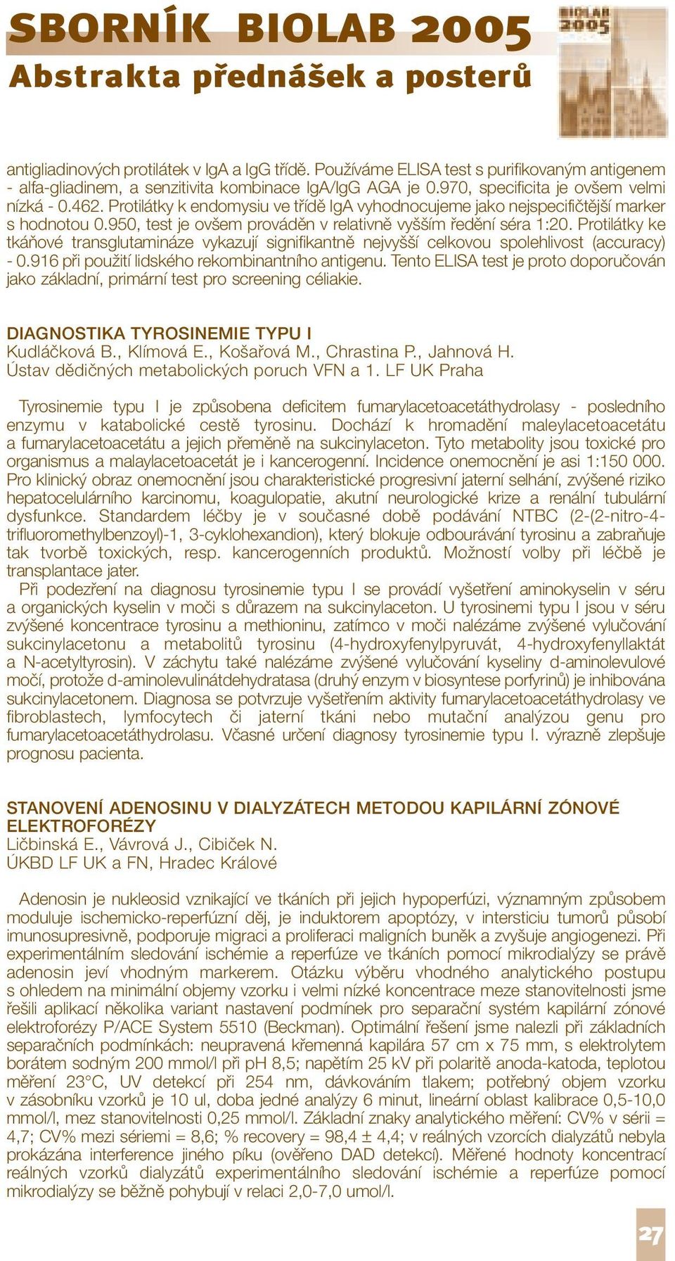 Protilátky ke tkáňové transglutamináze vykazují signifikantně nejvyšší celkovou spolehlivost (accuracy) - 0.916 při použití lidského rekombinantního antigenu.