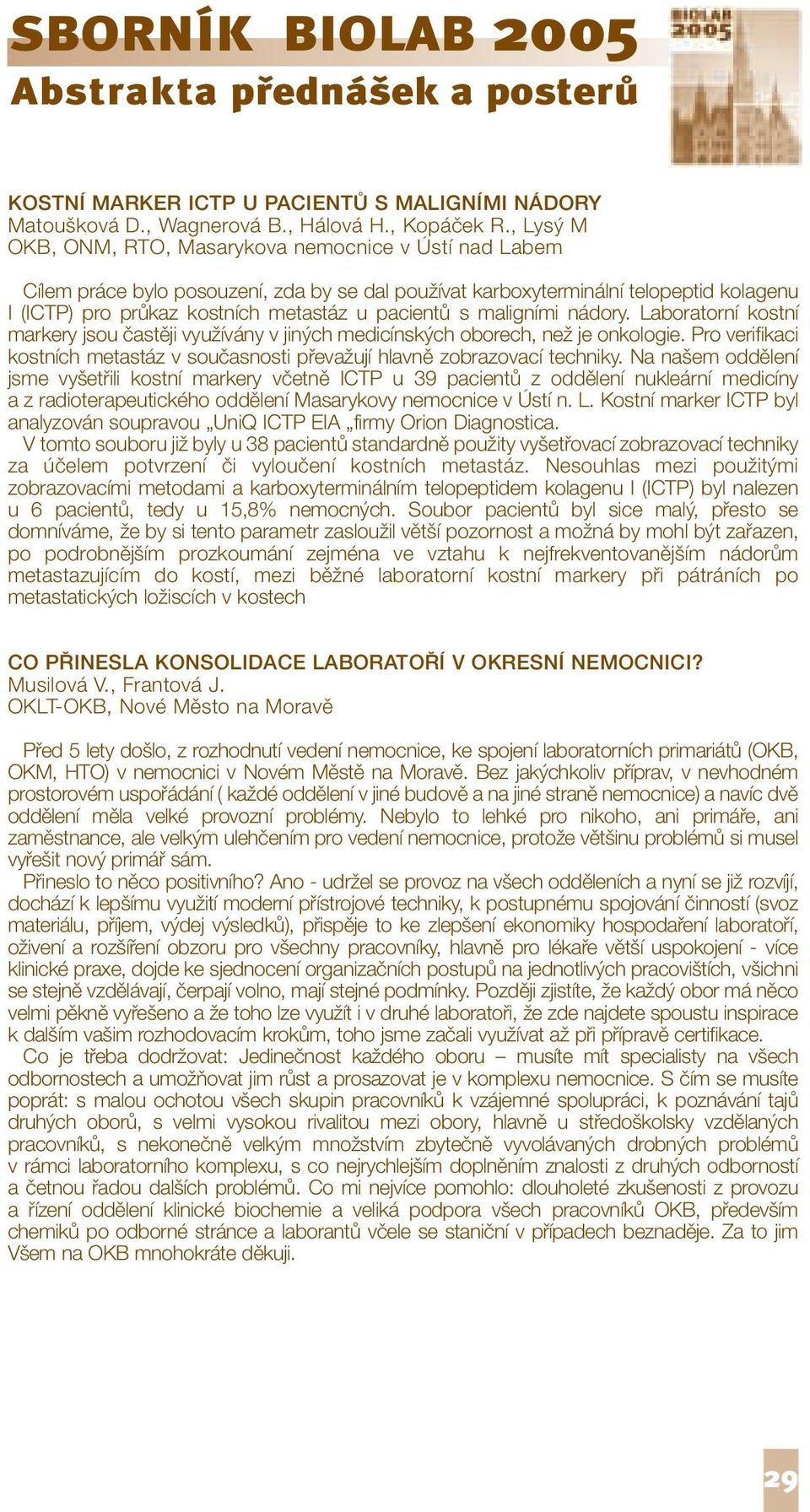 s maligními nádory. Laboratorní kostní markery jsou častěji využívány v jiných medicínských oborech, než je onkologie.