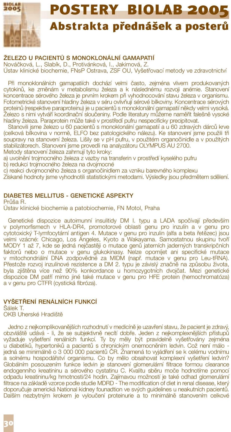 železa a k následnému rozvoji anémie. Stanovení koncentrace sérového železa je prvním krokem při vyhodnocování stavu železa v organismu.