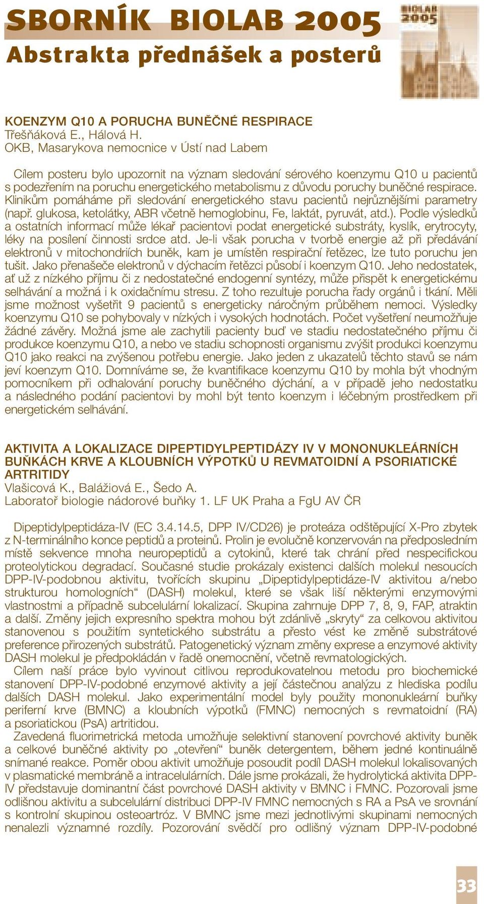 respirace. Klinikům pomáháme při sledování energetického stavu pacientů nejrůznějšími parametry (např. glukosa, ketolátky, ABR včetně hemoglobinu, Fe, laktát, pyruvát, atd.).