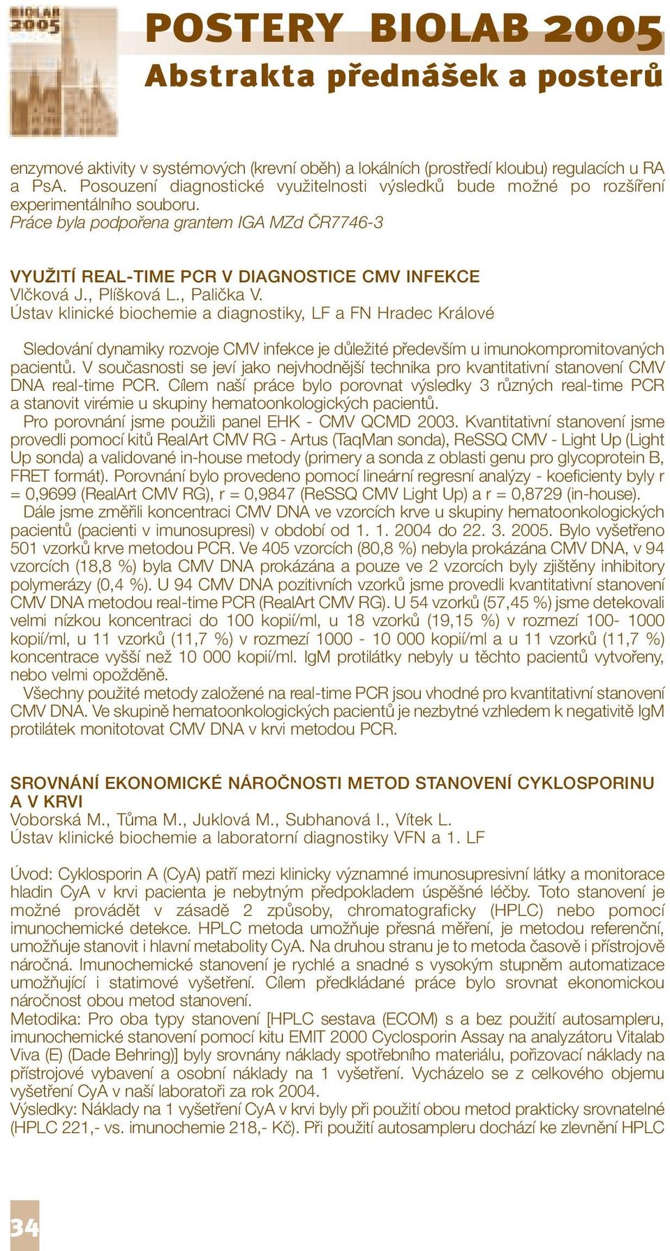 , Plíšková L., Palička V. Ústav klinické biochemie a diagnostiky, LF a FN Hradec Králové Sledování dynamiky rozvoje CMV infekce je důležité především u imunokompromitovaných pacientů.