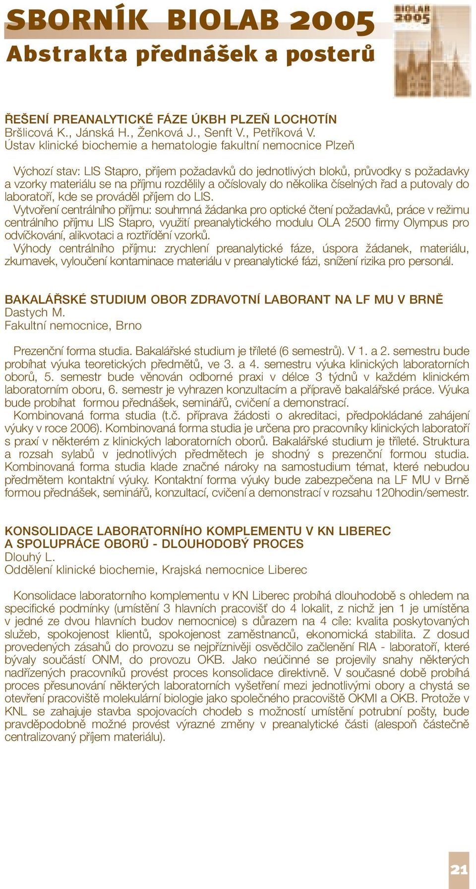 očíslovaly do několika číselných řad a putovaly do laboratoří, kde se prováděl příjem do LIS.