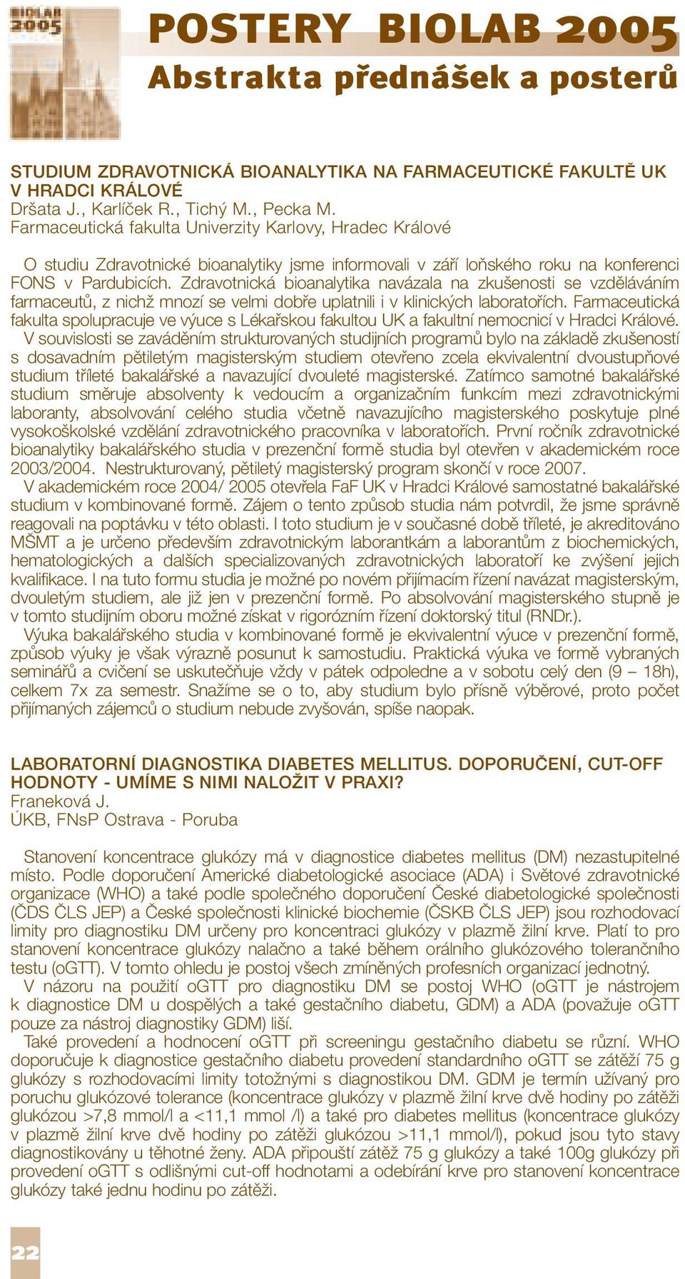 Zdravotnická bioanalytika navázala na zkušenosti se vzděláváním farmaceutů, z nichž mnozí se velmi dobře uplatnili i v klinických laboratořích.