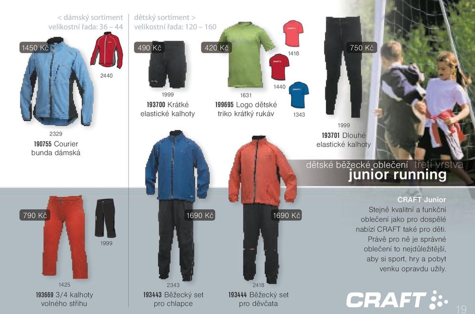 running 790 Kč 1690 Kč 1690 Kč CRAFT Junior Stejně kvalitní a funkční oblečení jako pro dospělé nabízí CRAFT také pro děti.
