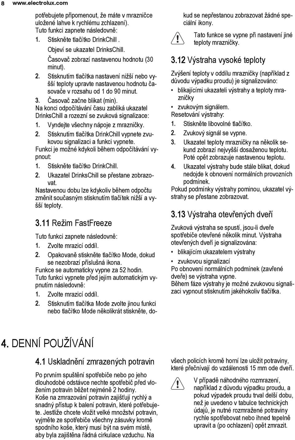 Na konci odpočítávání času zabliká ukazatel DrinksChill a rozezní se zvuková signalizace: 1. Vyndejte všechny nápoje z mrazničky. 2.