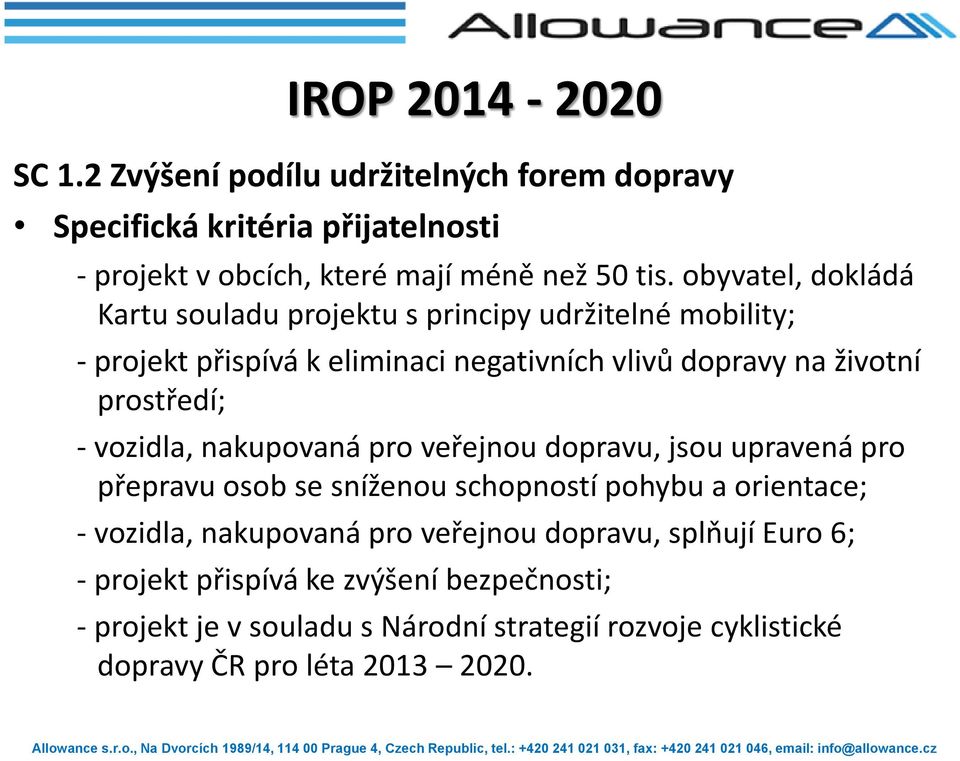 vozidla, nakupovaná pro veřejnou dopravu, jsou upravená pro přepravu osob se sníženou schopností pohybu a orientace; - vozidla, nakupovaná pro veřejnou