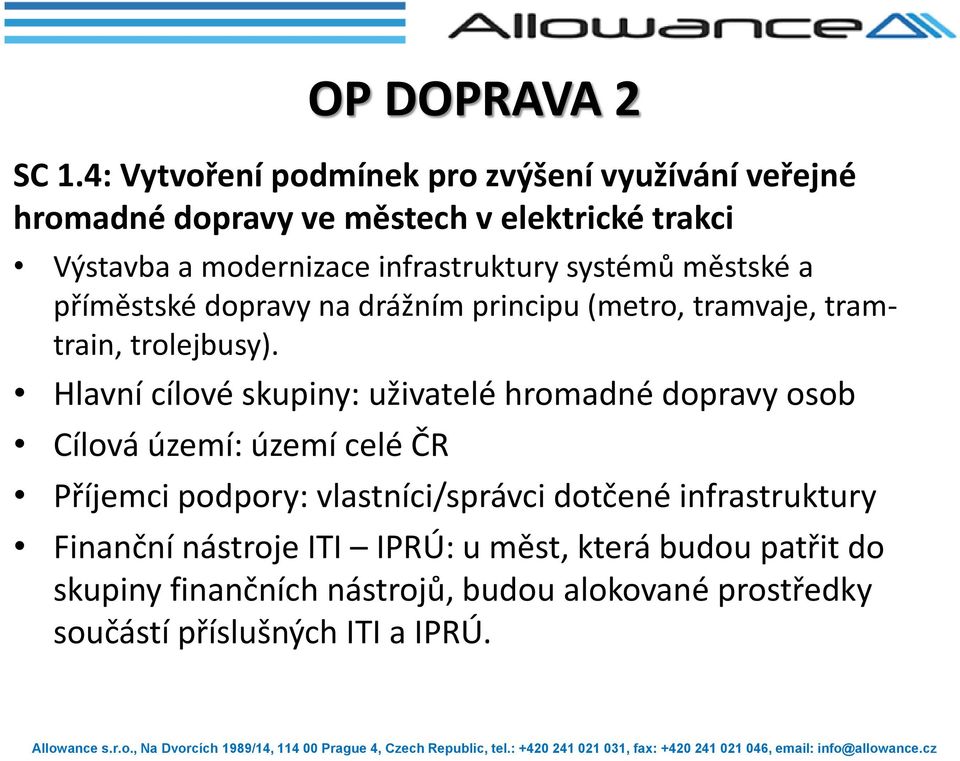 infrastruktury systémů městské a příměstské dopravy na drážním principu (metro, tramvaje, tramtrain, trolejbusy).