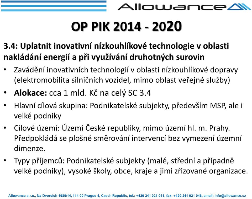 nízkouhlíkové dopravy (elektromobilita silničních vozidel, mimo oblast veřejné služby) Alokace: cca 1 mld. Kč na celý SC 3.