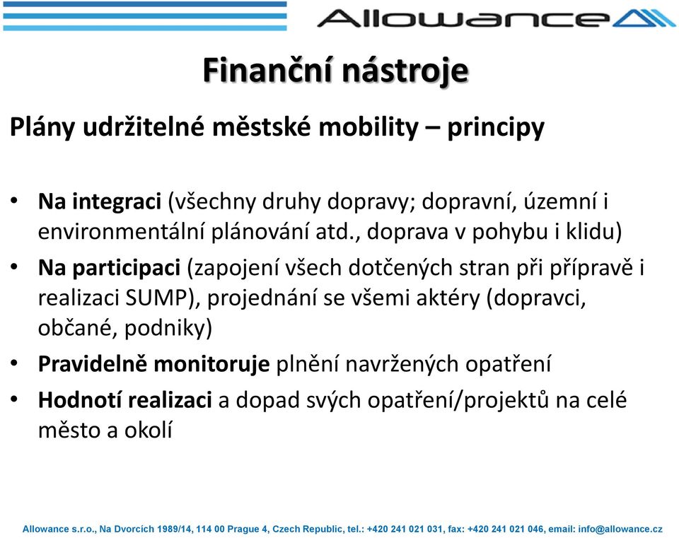 , doprava v pohybu i klidu) Na participaci (zapojení všech dotčených stran při přípravě i realizaci SUMP),