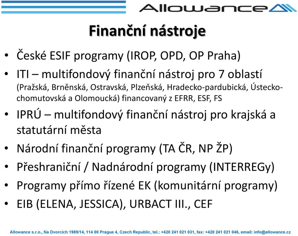 multifondový finanční nástroj pro krajská a statutární města Národní finanční programy (TA ČR, NP ŽP) Přeshraniční /