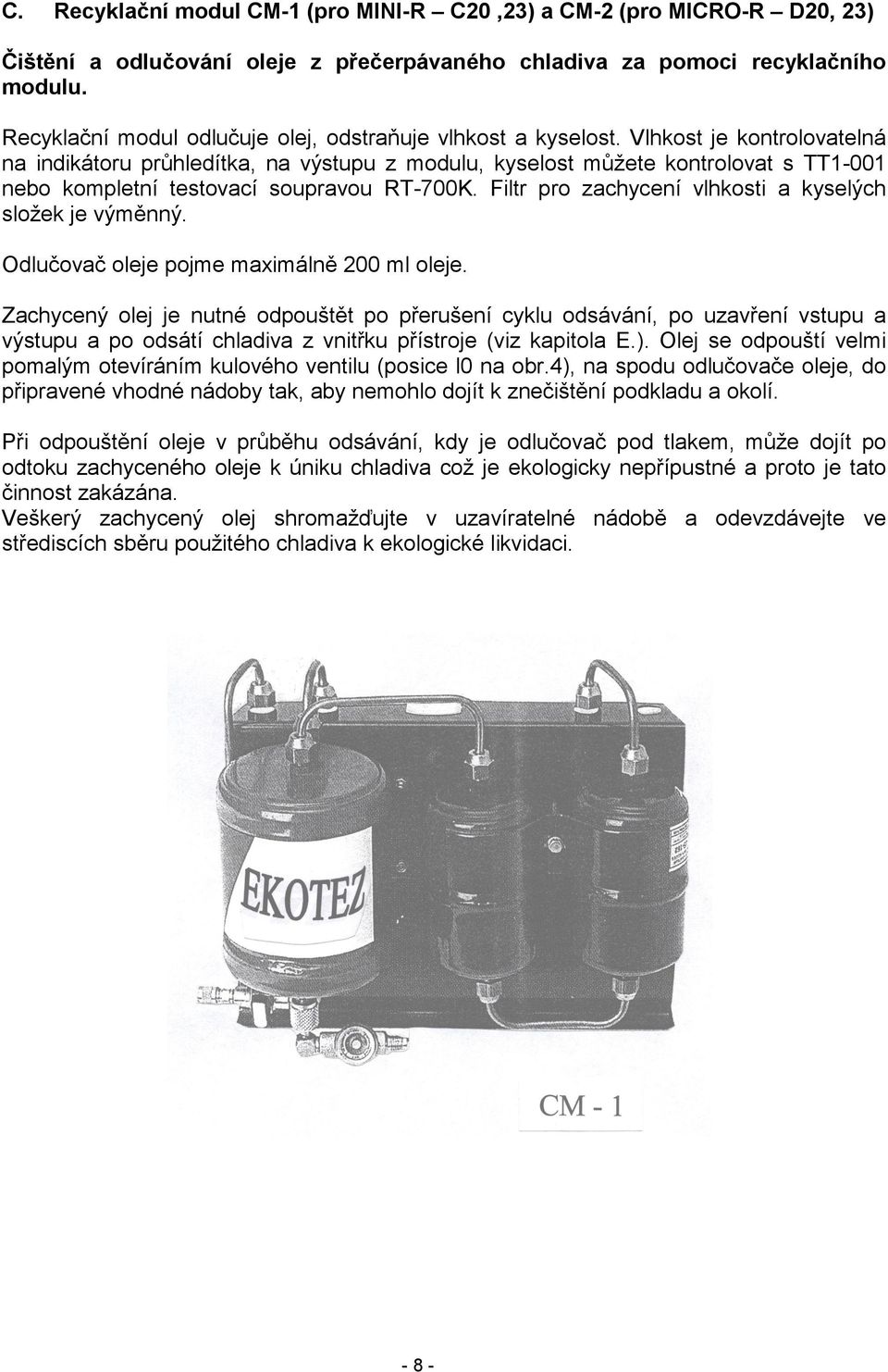 Vlhkost je kontrolovatelná na indikátoru průhledítka, na výstupu z modulu, kyselost můžete kontrolovat s TT1-001 nebo kompletní testovací soupravou RT-700K.