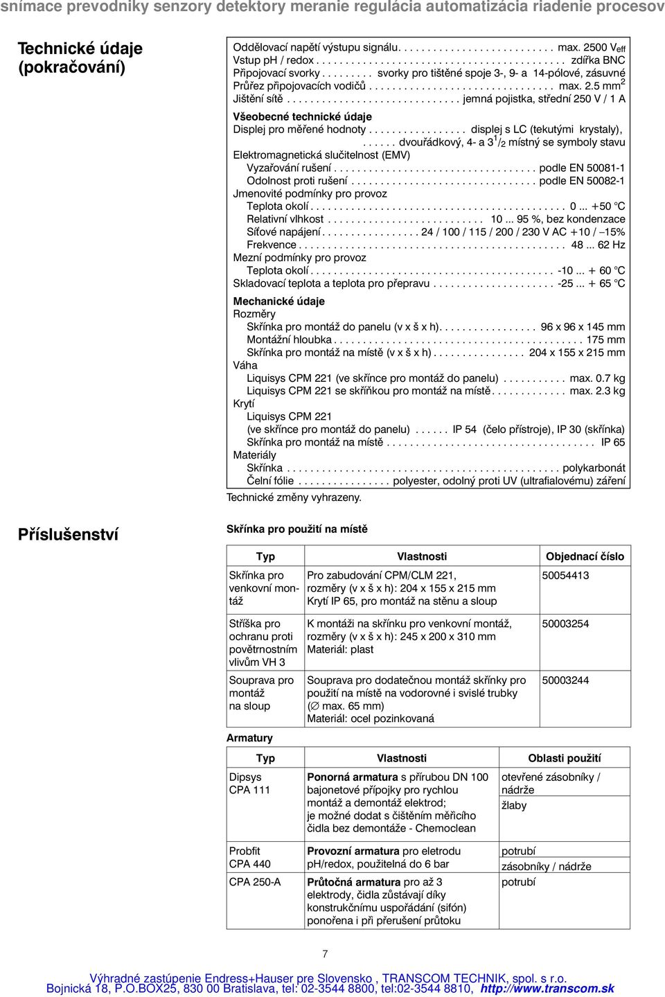 ............................. jemná pojistka, střední 250 V / 1 A Všeobecné technické údaje Displej pro měřené hodnoty................. displej s LC (tekutými krystaly),.