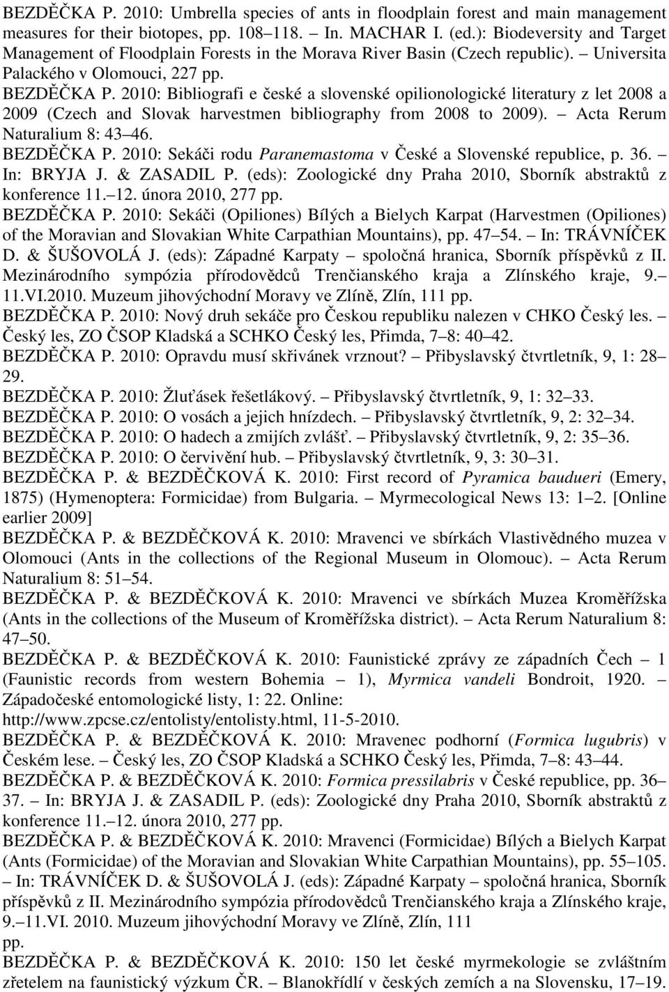2010: Bibliografi e české a slovenské opilionologické literatury z let 2008 a 2009 (Czech and Slovak harvestmen bibliography from 2008 to 2009). Acta Rerum Naturalium 8: 43 46. BEZDĚČKA P.