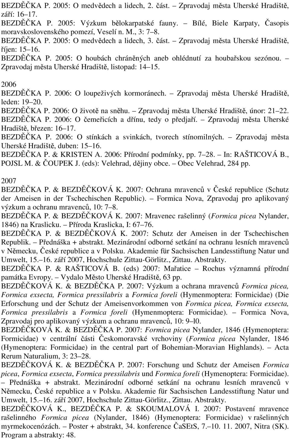 Zpravodaj města Uherské Hradiště, listopad: 14 15. 2006 BEZDĚČKA P. 2006: O loupeživých kormoránech. Zpravodaj města Uherské Hradiště, leden: 19 20. BEZDĚČKA P. 2006: O životě na sněhu.