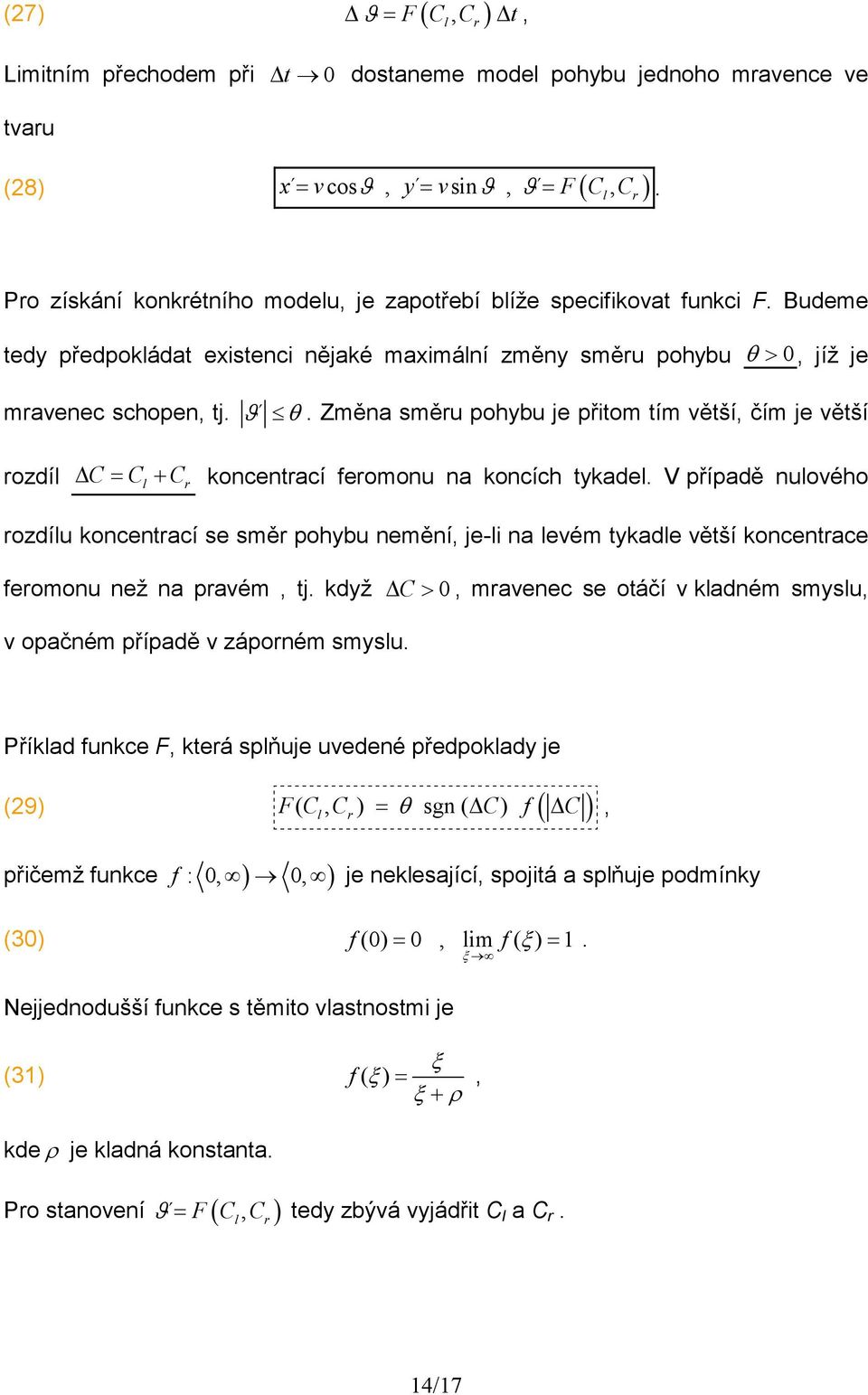 Změa směru pohybu je přitom tím větší, čím je větší rozdíl C= Cl + Cr kocetrací feromou a kocích tykadel.