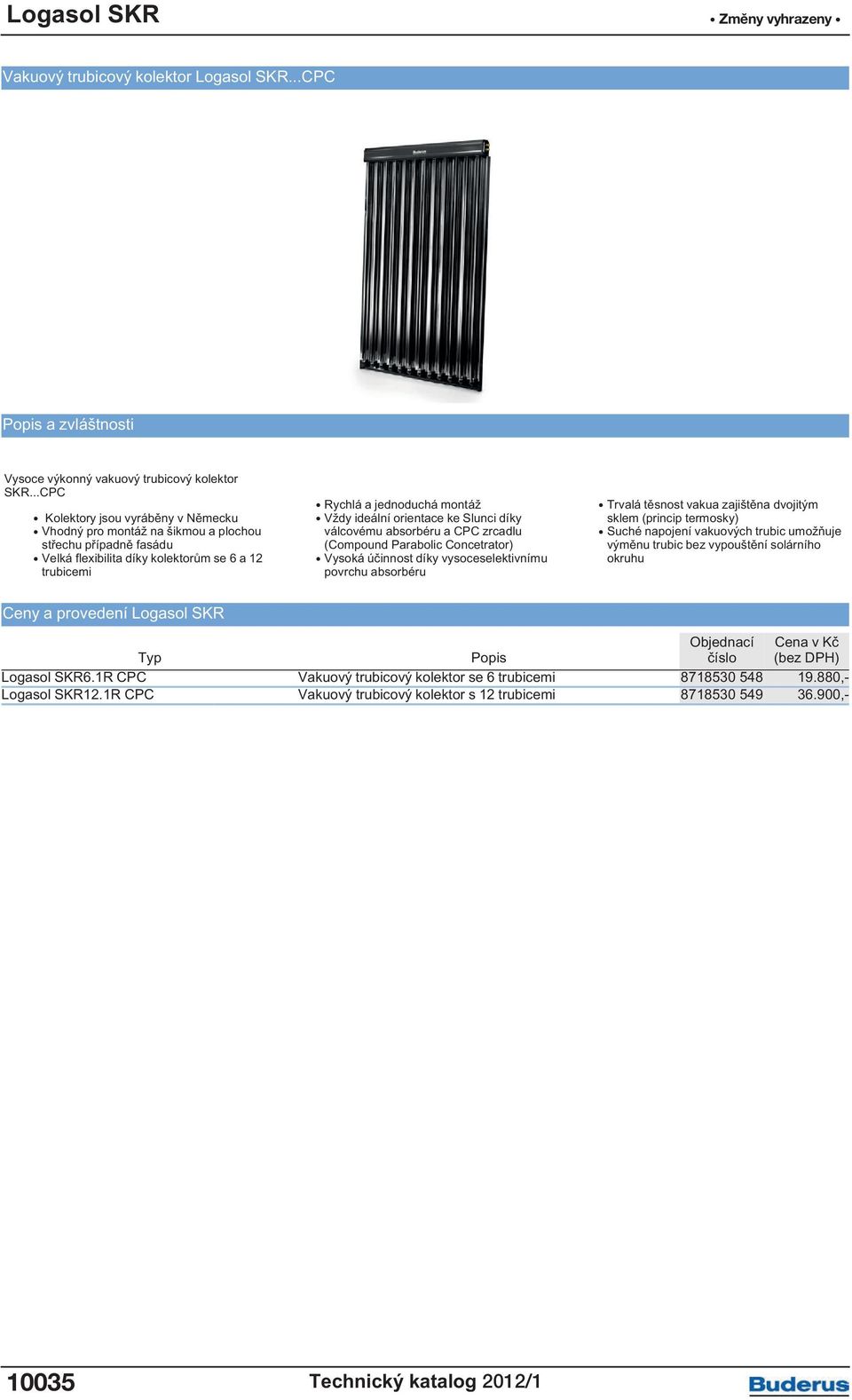 orientace ke Slunci díky válcovému absorbéru a CPC zrcadlu (Compound Parabolic Concetrator) Vysoká účinnost díky vysoceselektivnímu povrchu absorbéru Trvalá těsnost vakua zajištěna dvojitým sklem