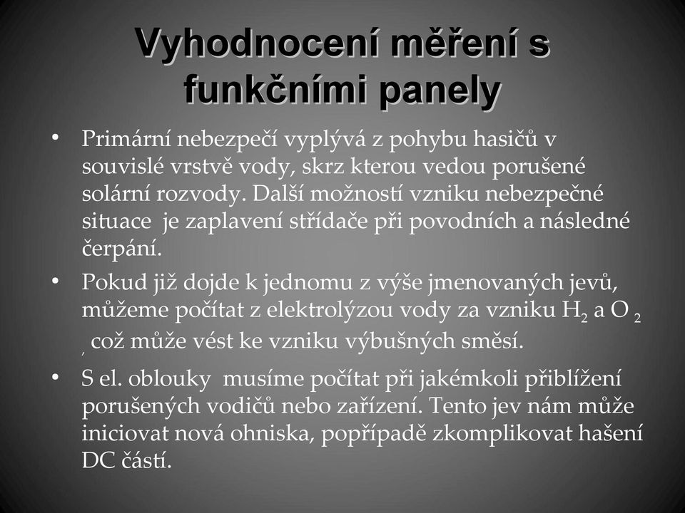 Pokud již dojde k jednomu z výše jmenovaných jevů, můžeme počítat z elektrolýzou vody za vzniku H2 a O 2, což může vést ke vzniku výbušných