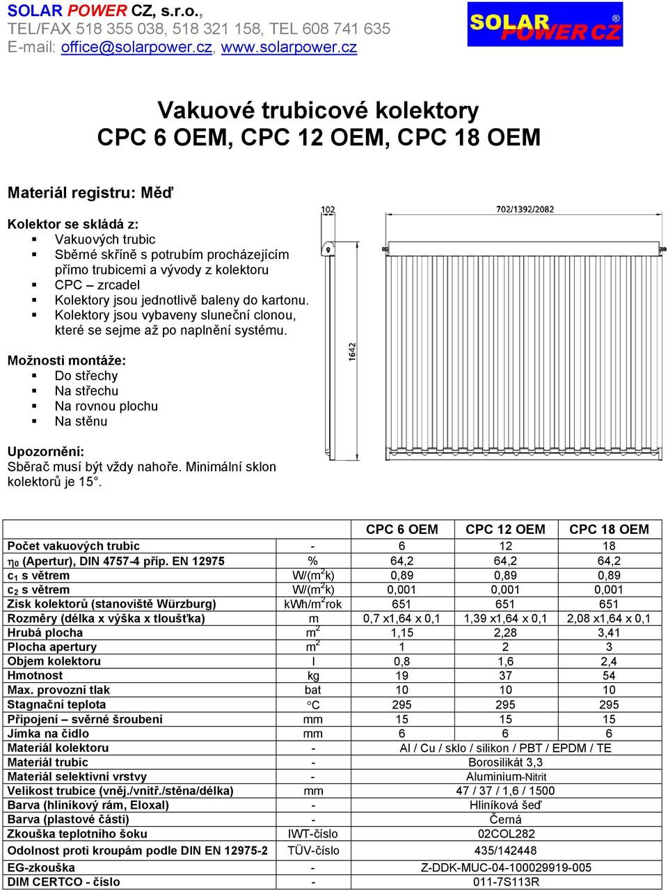 kolektoru CPC zrcadel Kolektory jsou jednotlivě baleny do kartonu. Kolektory jsou vybaveny sluneční clonou, které se sejme až po naplnění systému.