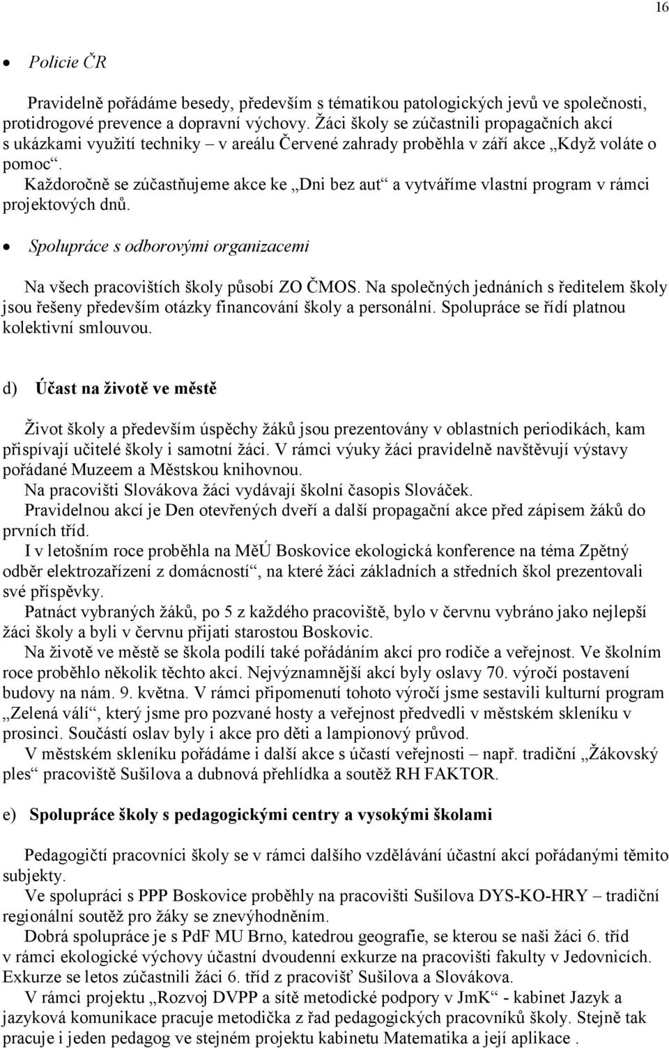 Každoročně se zúčastňujeme akce ke Dni bez aut a vytváříme vlastní program v rámci projektových dnů. Spolupráce s odborovými organizacemi Na všech pracovištích školy působí ZO ČMOS.