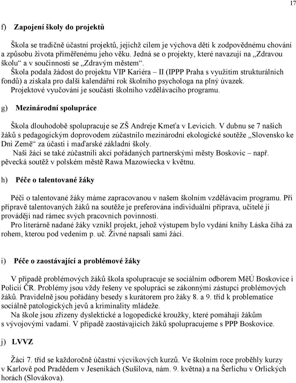 Škola podala žádost do projektu VIP Kariéra II (IPPP Praha s využitím strukturálních fondů) a získala pro další kalendářní rok školního psychologa na plný úvazek.