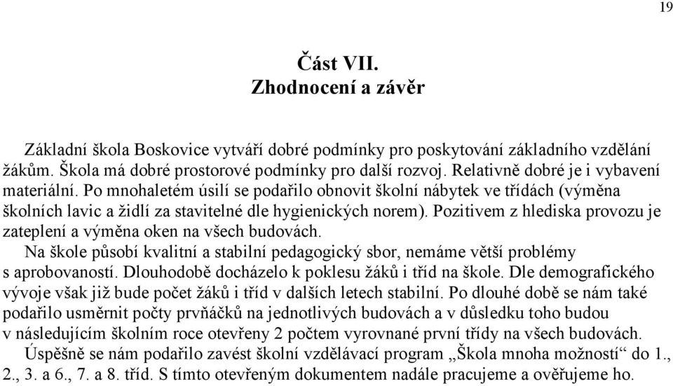 Pozitivem z hlediska provozu je zateplení a výměna oken na všech budovách. Na škole působí kvalitní a stabilní pedagogický sbor, nemáme větší problémy s aprobovaností.