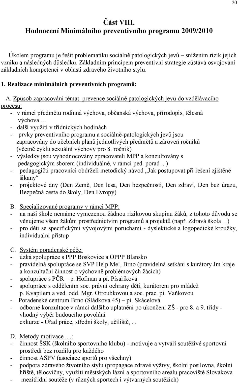 Způsob zapracování témat prevence sociálně patologických jevů do vzdělávacího procesu: - v rámci předmětu rodinná výchova, občanská výchova, přírodopis, tělesná výchova - další využití v třídnických