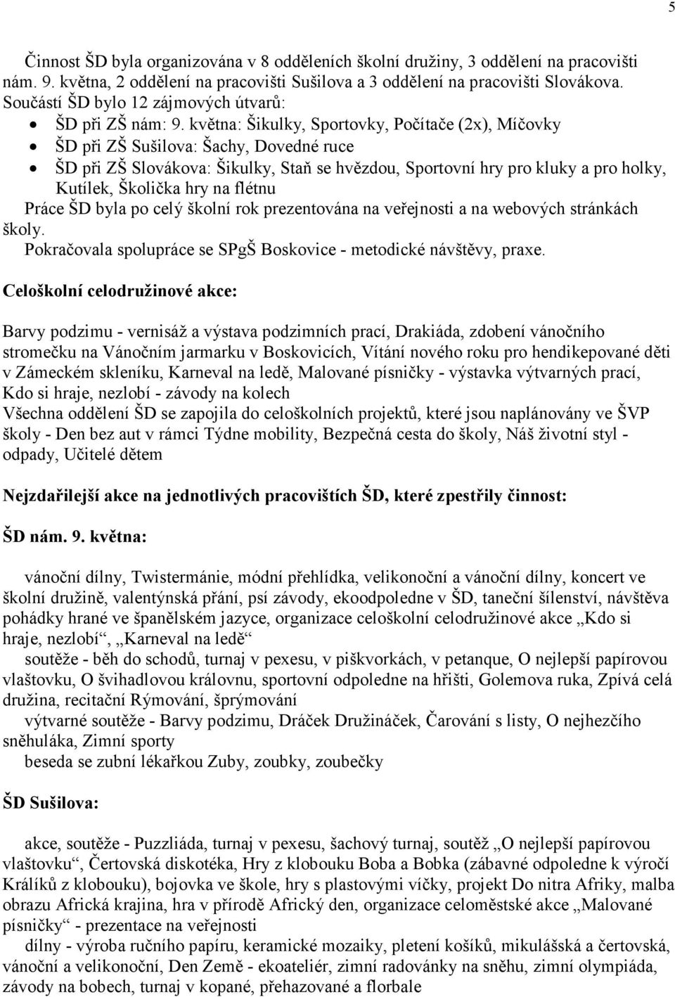 května: Šikulky, Sportovky, Počítače (2x), Míčovky ŠD při ZŠ Sušilova: Šachy, Dovedné ruce ŠD při ZŠ Slovákova: Šikulky, Staň se hvězdou, Sportovní hry pro kluky a pro holky, Kutílek, Školička hry na