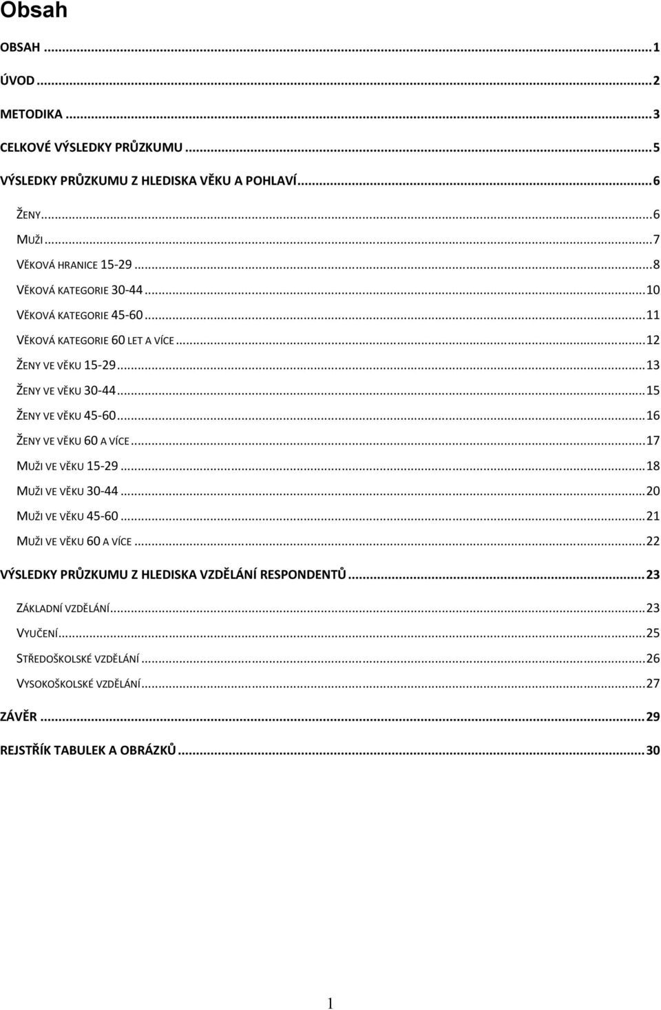 ..16 ŽENY VE VĚKU 60 A VÍCE...17 MUŽI VE VĚKU 15-29...18 MUŽI VE VĚKU 30-44...20 MUŽI VE VĚKU 45-60...21 MUŽI VE VĚKU 60 A VÍCE.