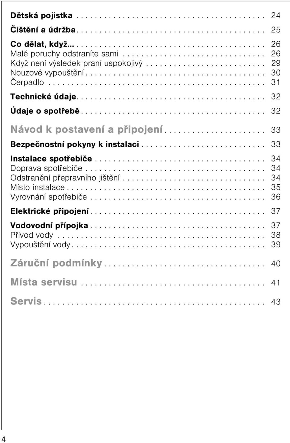 ........................................ 32 Údaje o spotøebì........................................ 32 Návod k postavení a pøipojení...................... 33 Bezpeènostní pokyny k instalaci.