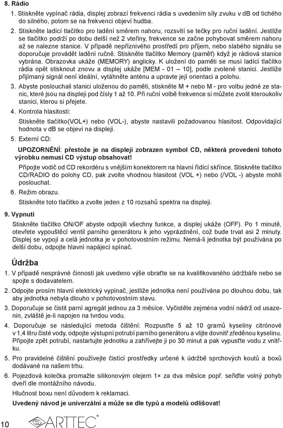 Jestliže se tlačítko podrží po dobu delší než 2 vteřiny, frekvence se začne pohybovat směrem nahoru až se nalezne stanice.
