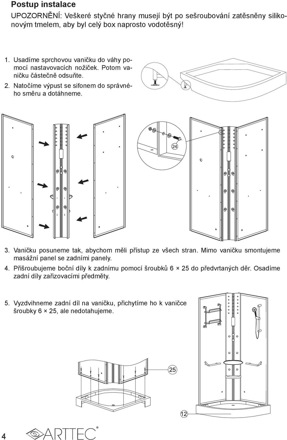 Vaničku posuneme tak, abychom měli přístup ze všech stran. Mimo vaničku smontujeme masážní panel se zadními panely. 4.