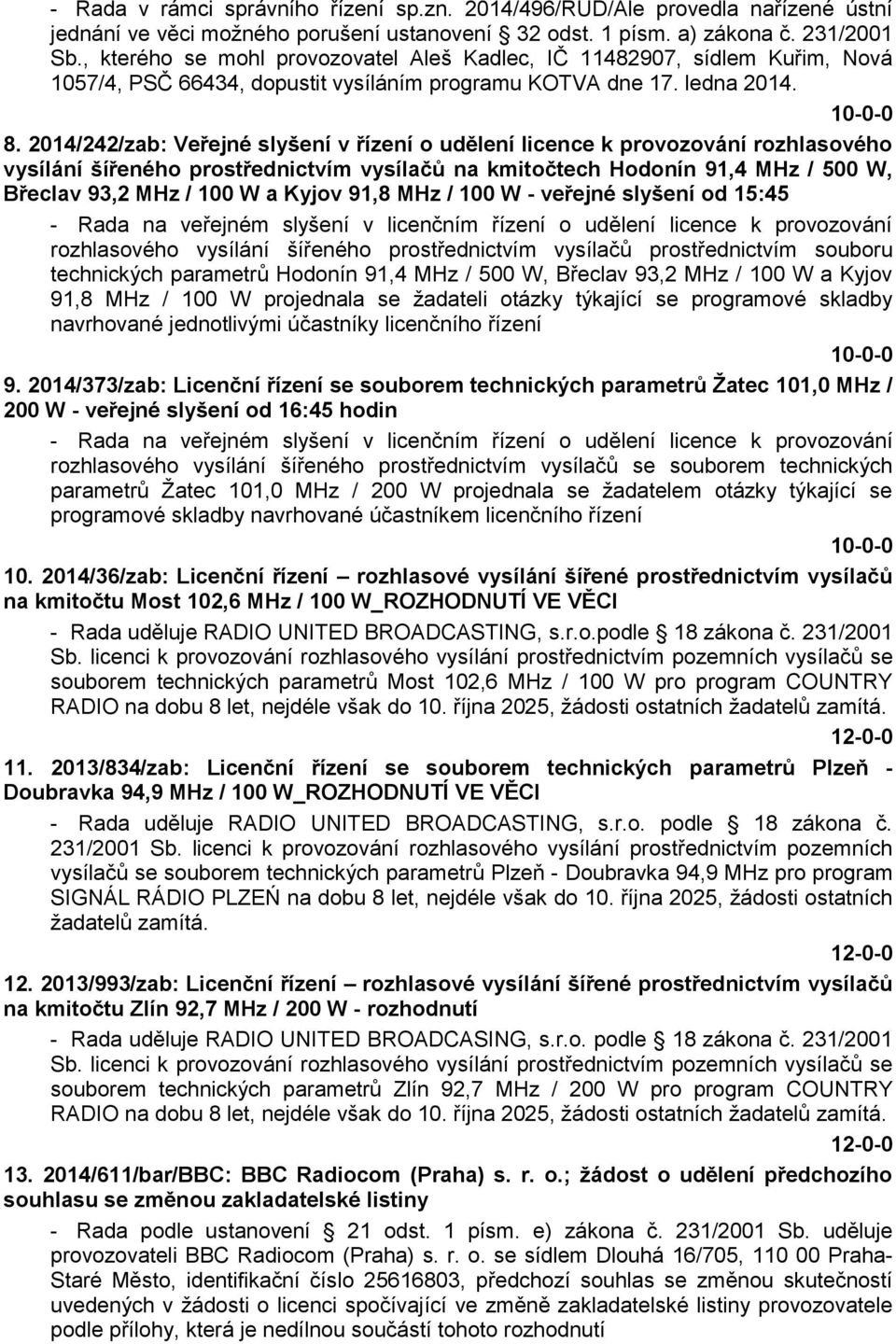 2014/242/zab: Veřejné slyšení v řízení o udělení licence k provozování rozhlasového vysílání šířeného prostřednictvím vysílačů na kmitočtech Hodonín 91,4 MHz / 500 W, Břeclav 93,2 MHz / 100 W a Kyjov