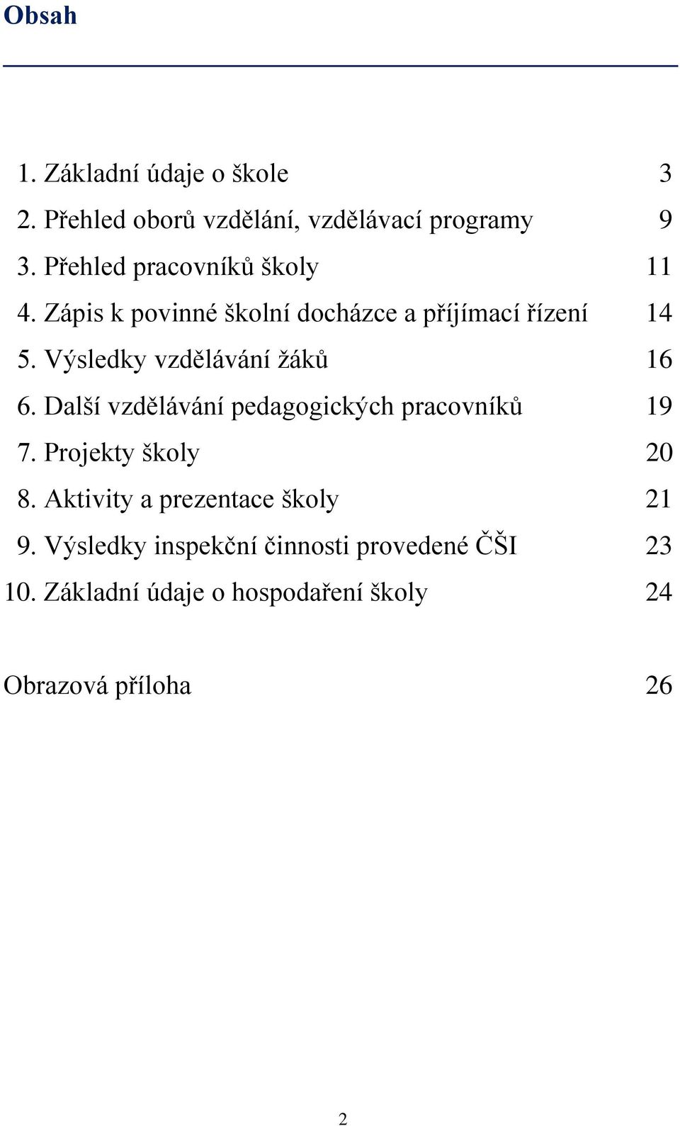 Výsledky vzdělávání žáků 16 6. Další vzdělávání pedagogických pracovníků 19 7. Projekty školy 20 8.