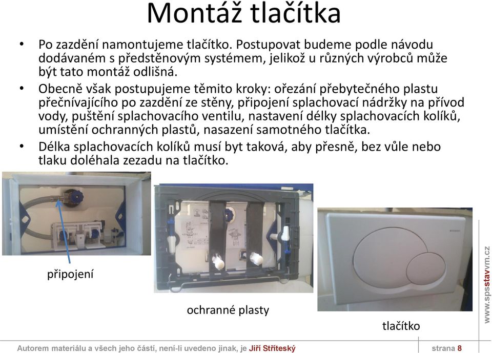 Obecně však postupujeme těmito kroky: ořezání přebytečného plastu přečnívajícího po zazdění ze stěny, připojení splachovací nádržky na přívod vody, puštění