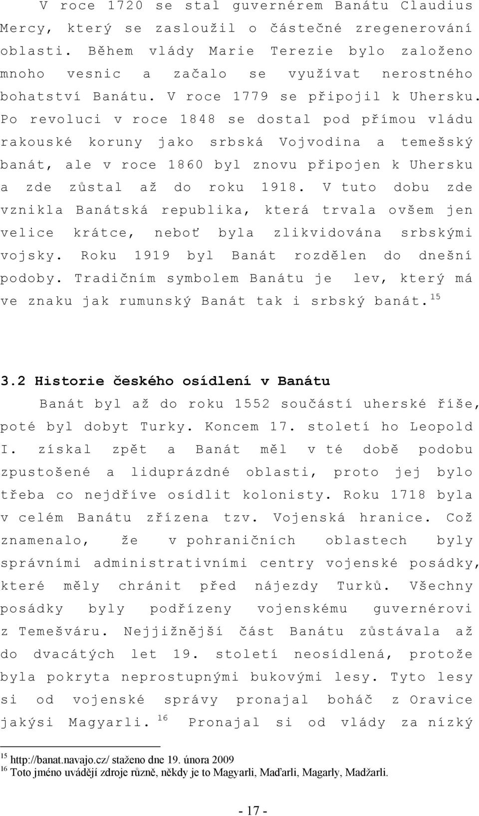 Po revoluci v roce 1848 se dostal pod přímou vládu rakouské koruny jako srbská Vojvodina a temešský banát, ale v roce 1860 byl znovu připojen k Uhersku a zde zůstal až do roku 1918.