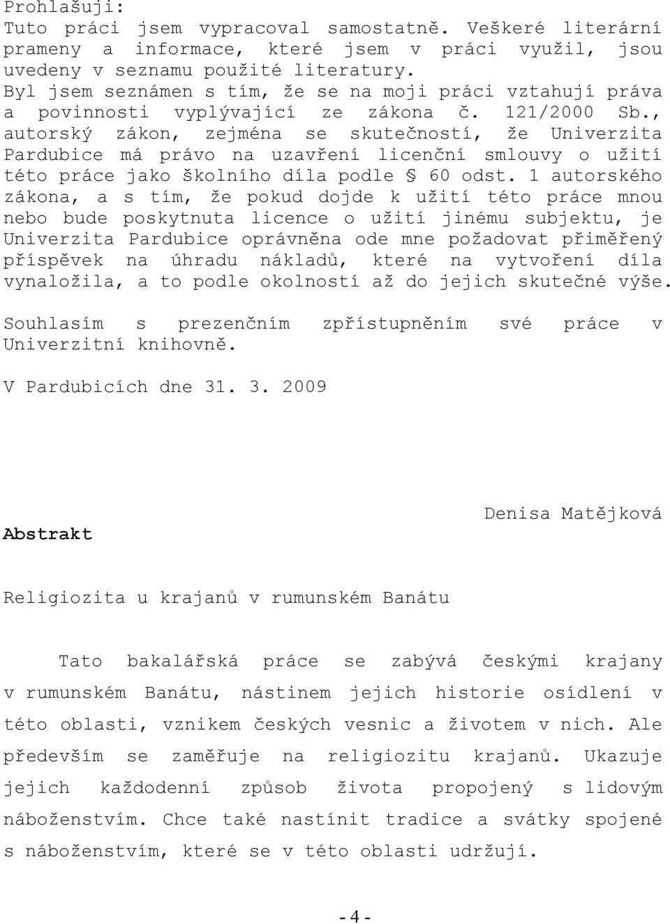 , autorský zákon, zejména se skutečností, že Univerzita Pardubice má právo na uzavření licenční smlouvy o užití této práce jako školního díla podle 60 odst.