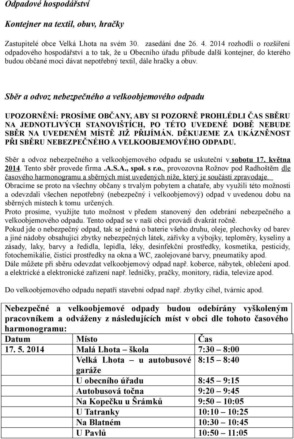 Sběr a odvoz nebezpečného a velkoobjemového odpadu UPOZORNĚNÍ: PROSÍME OBČANY, ABY SI POZORNĚ PROHLÉDLI ČAS SBĚRU NA JEDNOTLIVÝCH STANOVIŠTÍCH, PO TÉTO UVEDENÉ DOBĚ NEBUDE SBĚR NA UVEDENÉM MÍSTĚ JIŽ