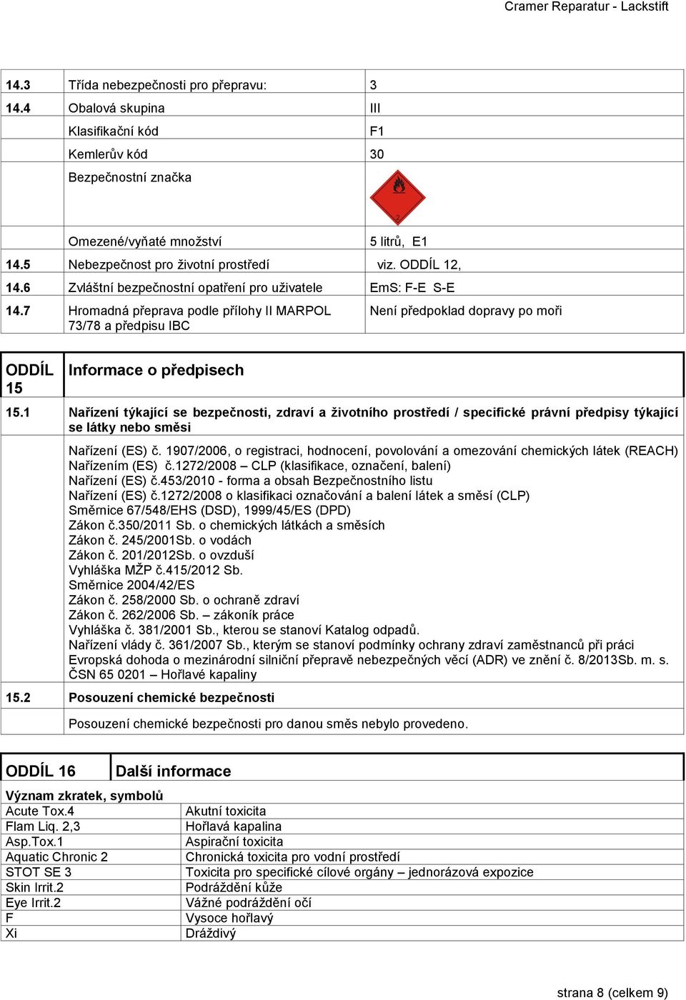 7 Hromadná přeprava podle přílohy II MARPOL 73/78 a předpisu IBC Není předpoklad dopravy po moři 15 Informace o předpisech 15.