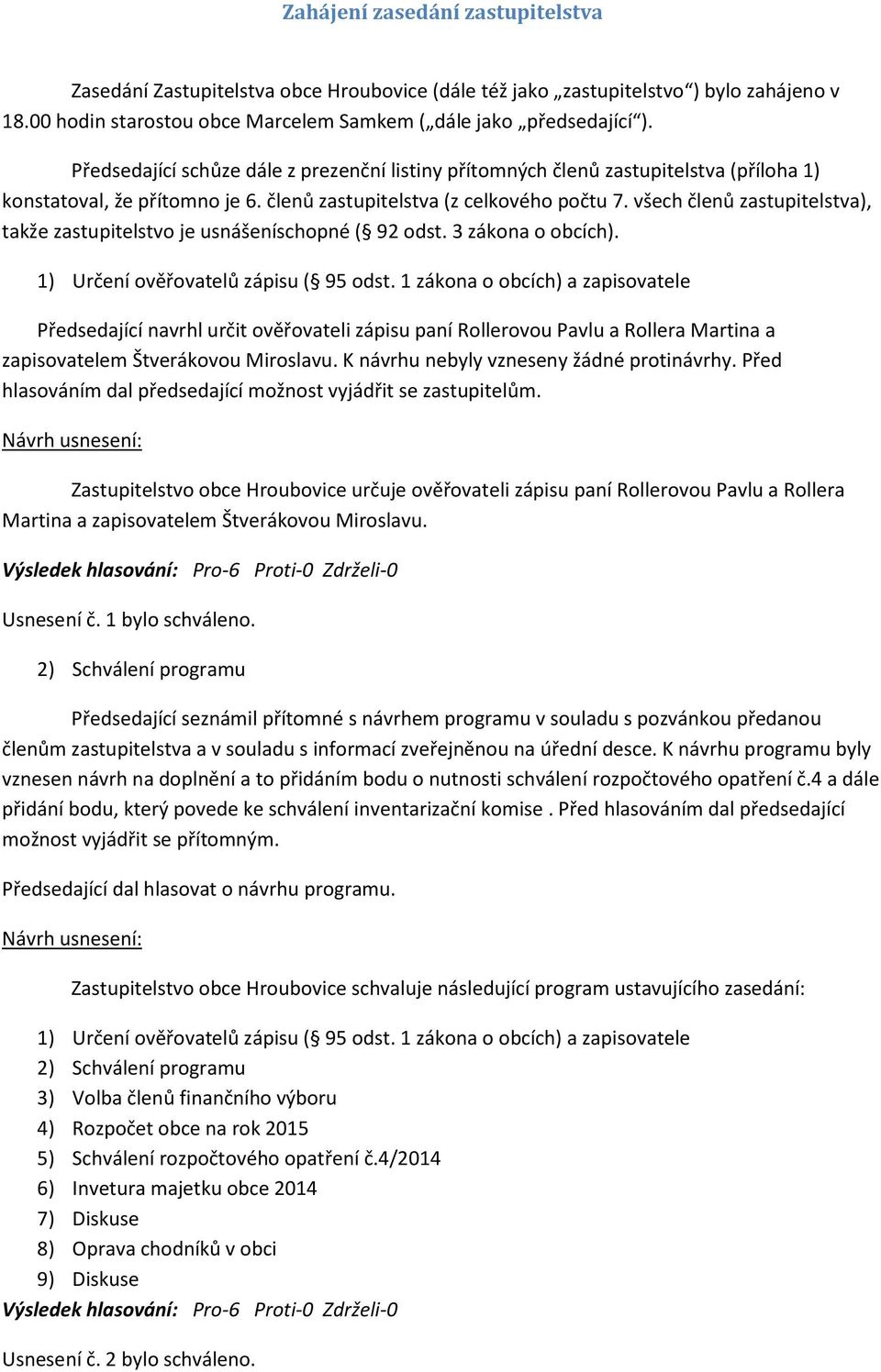 všech členů zastupitelstva), takže zastupitelstvo je usnášeníschopné ( 92 odst. 3 zákona o obcích).