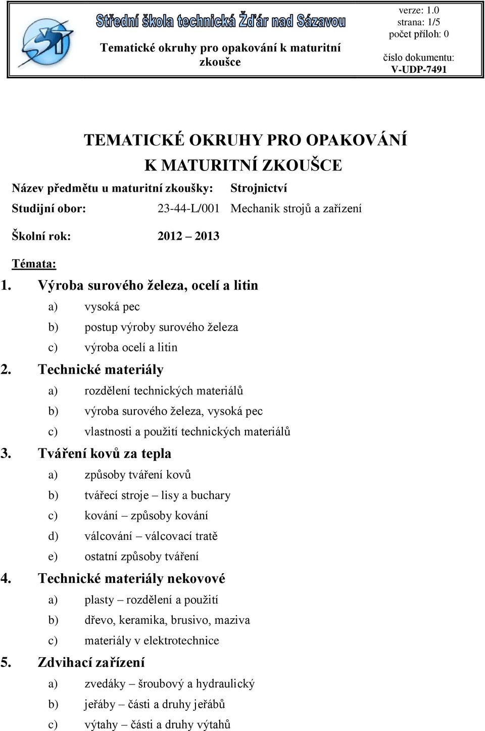 Technické materiály a) rozdělení technických materiálů b) výroba surového železa, vysoká pec c) vlastnosti a použití technických materiálů 3.