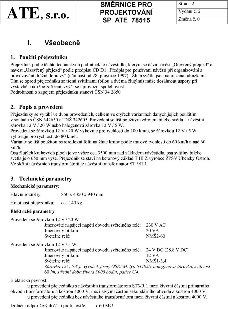 organizování a provozování drážní dopravy (účinnost od 28. prosince 1997). Žlutá světla jsou nahrazena odrazkami.