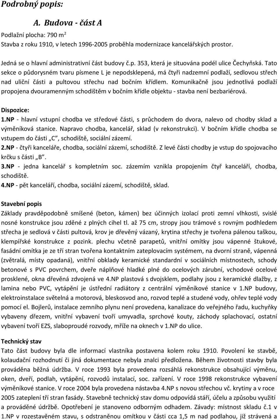 Komunikačně jsou jednotlivá podlaží propojena dvouramenným schodištěm v bočním křídle objektu - stavba není bezbariérová. Dispozice: 1.