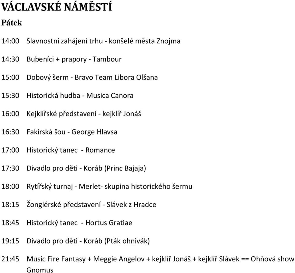 pro děti - Koráb (Princ Bajaja) 18:00 Rytířský turnaj - Merlet- skupina historického šermu 18:15 Žonglérské představení - Slávek z Hradce 18:45 Historický